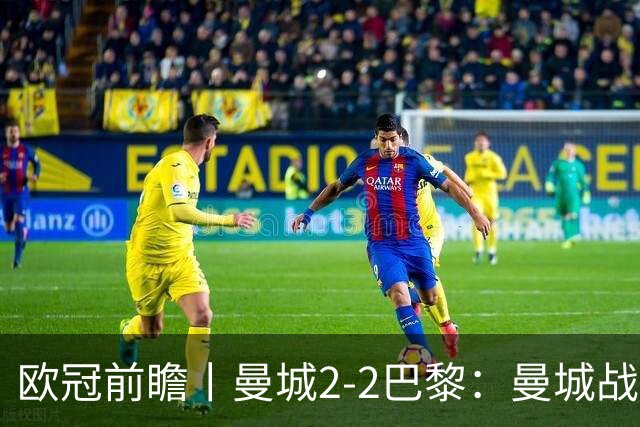 欧冠前瞻丨曼城2-2巴黎：曼城战力堪比巴萨，能否主场掀翻卫冕冠军？